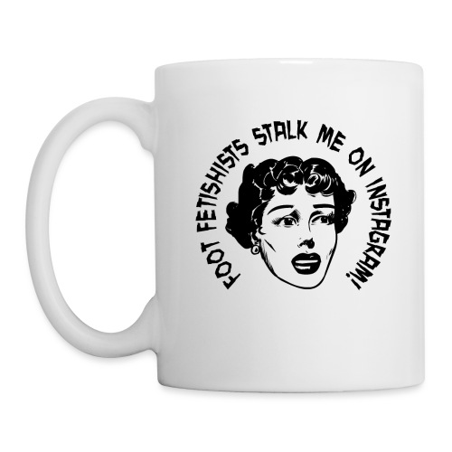 FOOT FETISHISTS STALK ME ON INSTAGRAM! - Coffee/Tea Mug