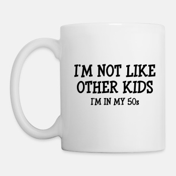 I'm not like other kids, I'm in my 50s - Coffee Mug