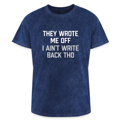 They Wrote Me Off, I Ain't Write Back Tho (GEN) - Washed Unisex T-Shirt