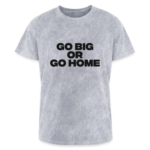 go big or go home - Washed Unisex T-Shirt