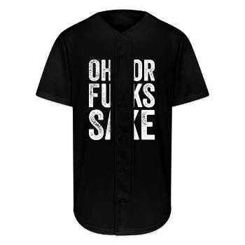 Oh For Fucks Sake, Sarcastic Funny Joke Meme - Full Button Jersey - black - Front