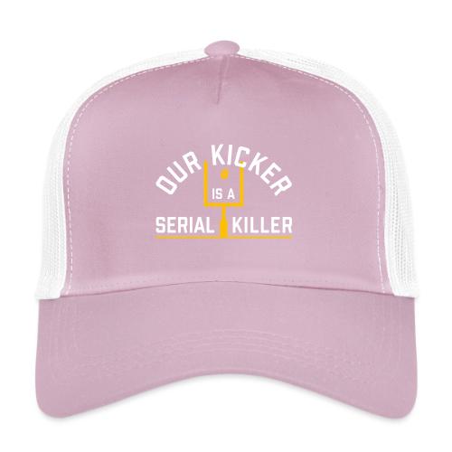 Our Kicker is a Serial Killer - Eco Trucker Cap