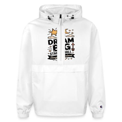 Dream Big Start Small Stay Consistent - Champion Packable Jacket