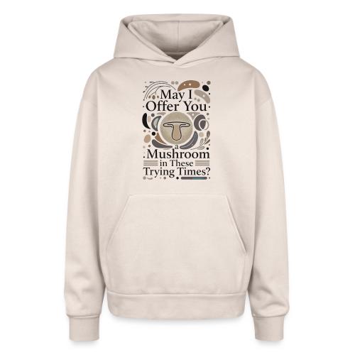 Mushroom in These Trying Times T-Shirt - Oversized Hooded Sweatshirt