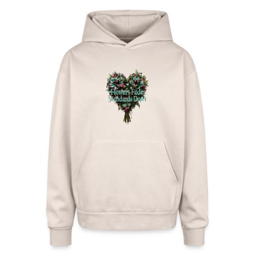 Flowers Fade, Standards Don't T-Shirt - Oversized Hooded Sweatshirt
