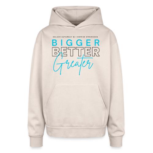 BIGGER BETTER GREATER - Oversized Hooded Sweatshirt
