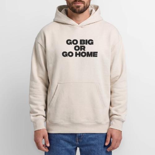 go big or go home - Oversized Hooded Sweatshirt