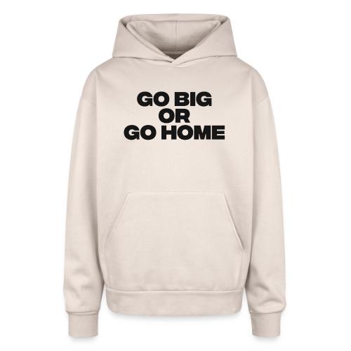 go big or go home - Oversized Hooded Sweatshirt