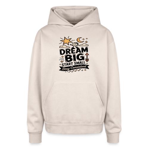 Dream Big Start Small Stay Consistent - Oversized Hooded Sweatshirt
