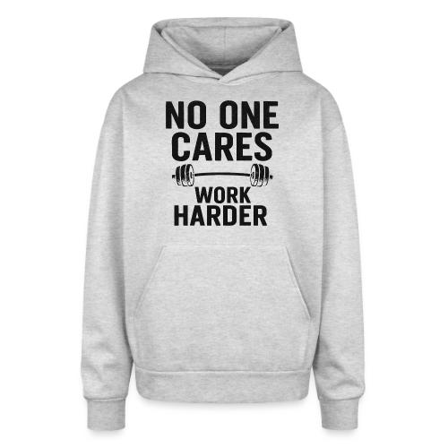 No One Cares, Work Harder – Gritty Motivational - Oversized Hooded Sweatshirt