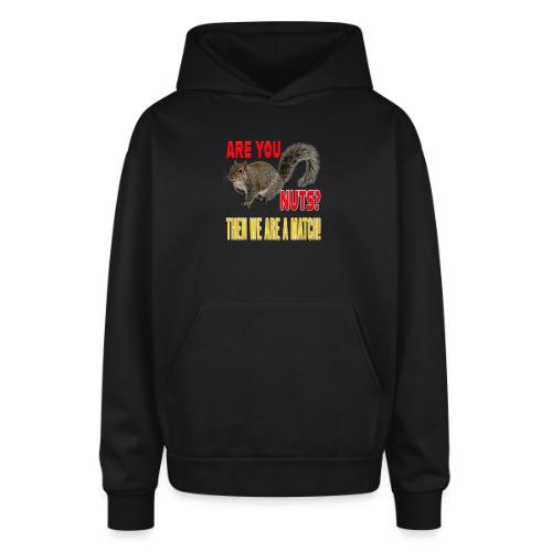 Are You Nuts? Then we are a match! - Oversized Hooded Sweatshirt