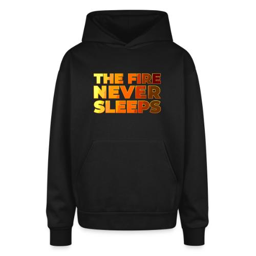 The fire never sleeps - Oversized Hooded Sweatshirt