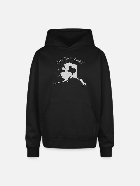 Alaska Is Bigger Than Texas, Isn't Texas Cute? - Oversized Hooded Sweatshirt - black