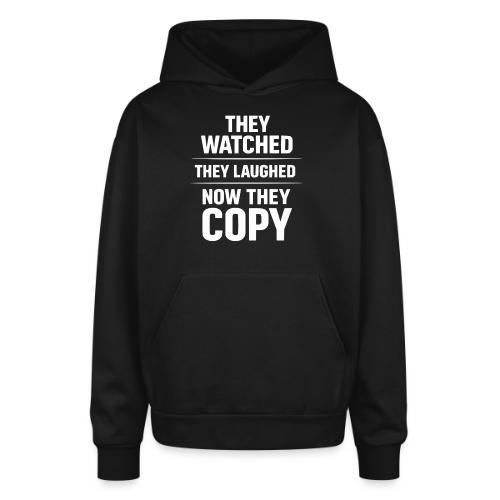 They Watched They Laughed Now They Copy Tee - Oversized Hooded Sweatshirt
