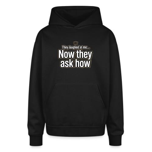 They Laughed at Me Now They Ask How | Motivational - Oversized Hooded Sweatshirt