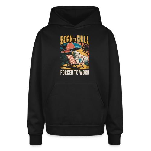 Born To Chill Forced To Work Funny Beach - Oversized Hooded Sweatshirt