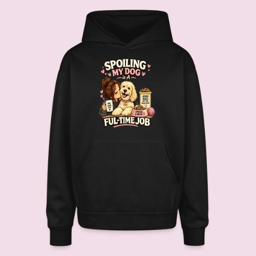 Spoiling My Dog Is a Full-Time Job - Oversized Hooded Sweatshirt