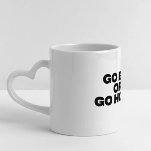 go big or go home - Mug with Heart Handle