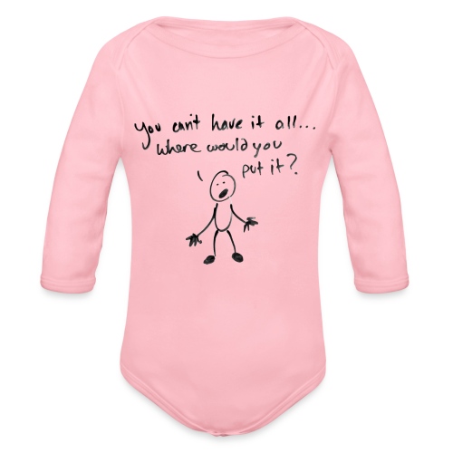 You can't have it all, where would you put it? - Organic Long Sleeve Baby Bodysuit