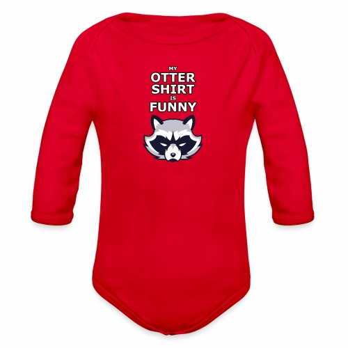 My Otter Shirt Is Funny - Organic Long Sleeve Baby Bodysuit