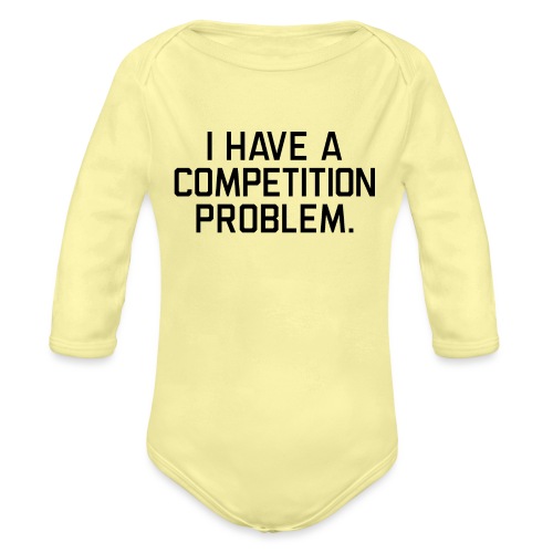 I Have a Competition Problem (Black Text) - Organic Long Sleeve Baby Bodysuit