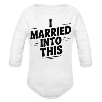 I Married Into This - Organic Long Sleeve Baby Bodysuit - white - Front