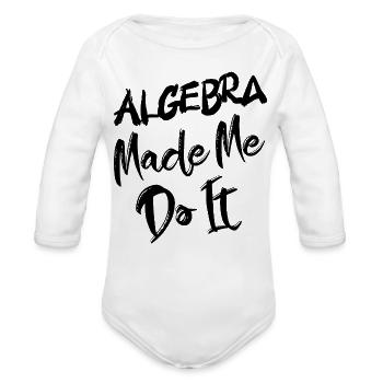 Algebra Made Me Do It Math Algebra Teacher T-shirt - Organic Long Sleeve Baby Bodysuit - white - Front