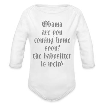 Obama are you coming home soon the babysitter is w - Organic Long Sleeve Baby Bodysuit - white - Front