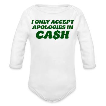 I Only Accept Apologies in Cash, Cool Sassy Cash - Organic Long Sleeve Baby Bodysuit - white - Front