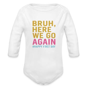 Bruh Here We Go Again First Day Tee - Organic Long Sleeve Baby Bodysuit - white - Front