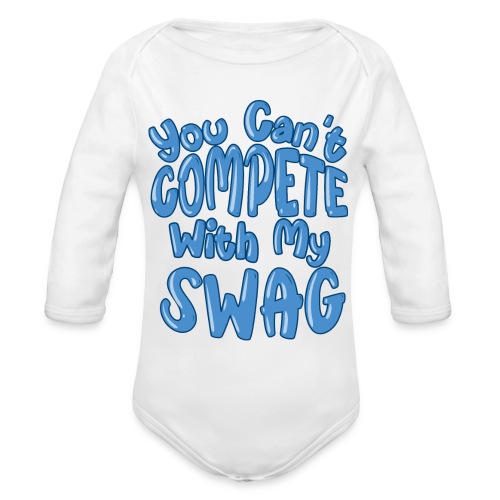 You Can't Compete With My Swag - Organic Long Sleeve Baby Bodysuit