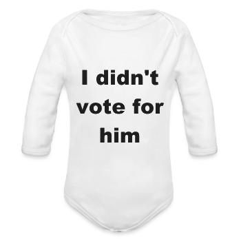 I Didn't Vote For Him Politcal T-Shirt - Organic Long Sleeve Baby Bodysuit - white - Front