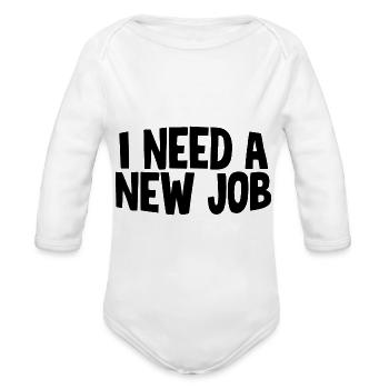 I Need A New Job - Organic Long Sleeve Baby Bodysuit - white - Front