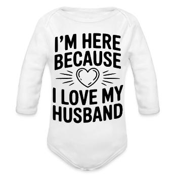 I'm Here Because I Live My Husband - Organic Long Sleeve Baby Bodysuit - white - Front