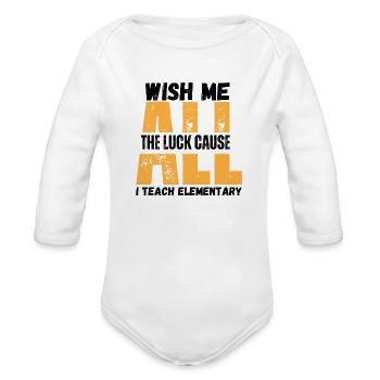 Wish Me All The Luck Cause I Teach Elementary - Organic Long Sleeve Baby Bodysuit - white - Front