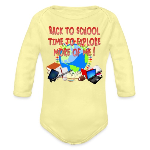 BACK TO SCHOOL, TIME TO EXPLORE MORE OF ME ! - Organic Long Sleeve Baby Bodysuit