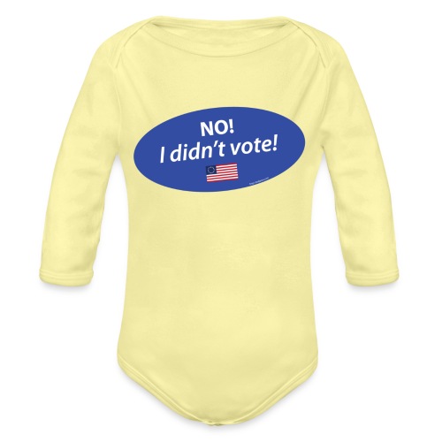 No I Didn't Vote TEE for Whites / Lights - Organic Long Sleeve Baby Bodysuit