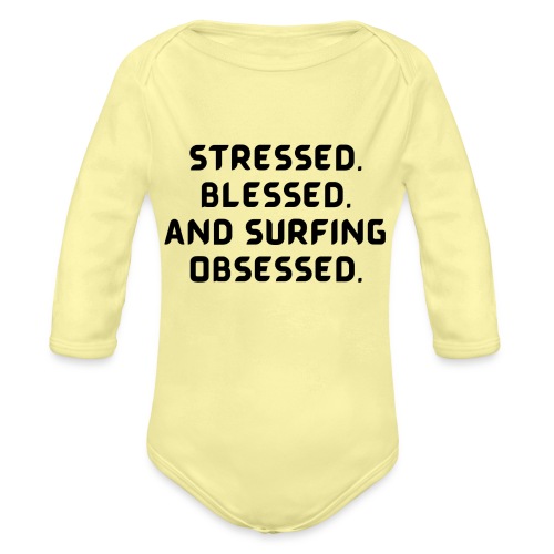 Stressed, blessed, and surfing obsessed! - Organic Long Sleeve Baby Bodysuit