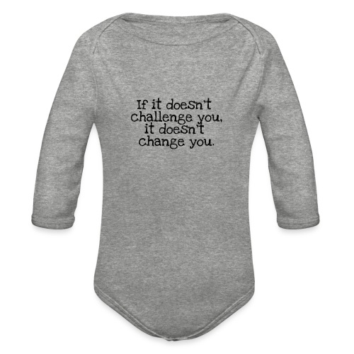 If It Doesn't Challenge Doesn't Change You - Organic Long Sleeve Baby Bodysuit