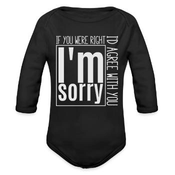 If You Were Right Im Sorry - Organic Long Sleeve Baby Bodysuit - black - Front