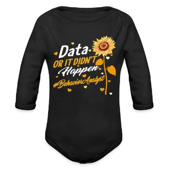 Behavior Analyst Shirt, Data or It Didn't Happen, - Organic Long Sleeve Baby Bodysuit - black - Front