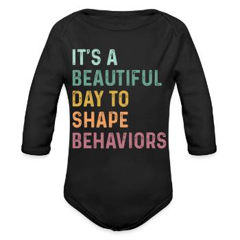 It's A Beautiful Day To Shape Behaviors - Organic Long Sleeve Baby Bodysuit - black - Front