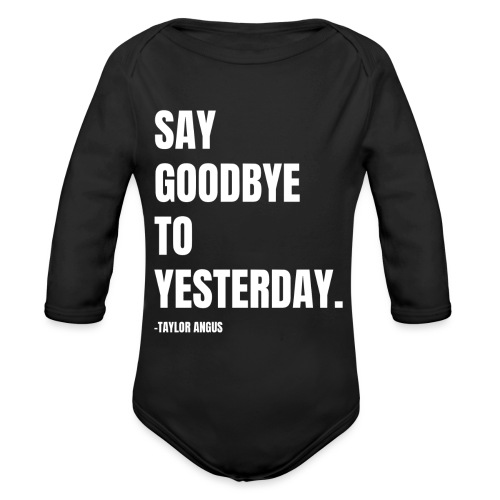 SAY GOODBYE TO YESTERDAY - TAYLOR ANGUS - Organic Long Sleeve Baby Bodysuit