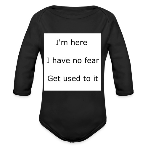 IM HERE, I HAVE NO FEAR, GET USED TO IT. - Organic Long Sleeve Baby Bodysuit