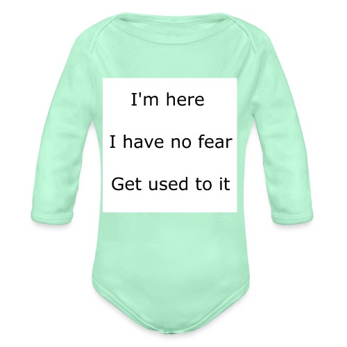 IM HERE, I HAVE NO FEAR, GET USED TO IT. - Organic Long Sleeve Baby Bodysuit