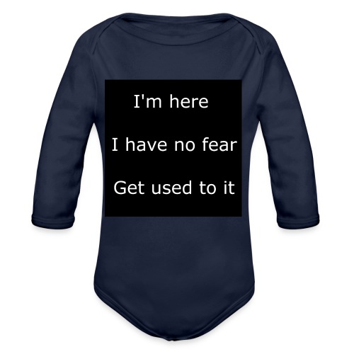 IM HERE, I HAVE NO FEAR, GET USED TO IT - Organic Long Sleeve Baby Bodysuit