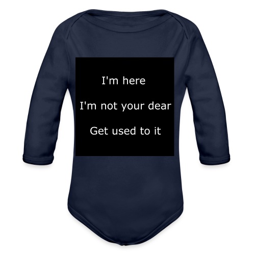 I'M HERE, I'M NOT YOUR DEAR, GET USED TO IT. - Organic Long Sleeve Baby Bodysuit