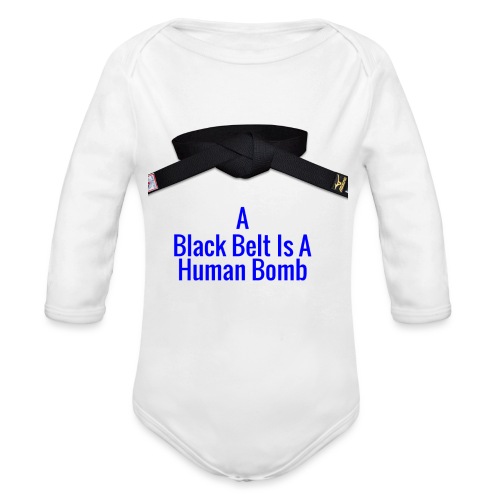 A Blackbelt Is A Human Bomb - Organic Long Sleeve Baby Bodysuit