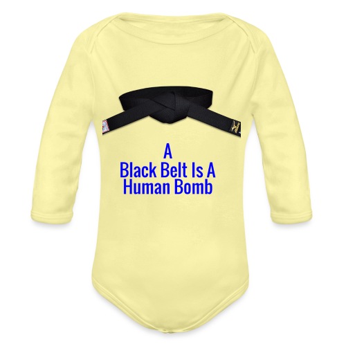A Blackbelt Is A Human Bomb - Organic Long Sleeve Baby Bodysuit