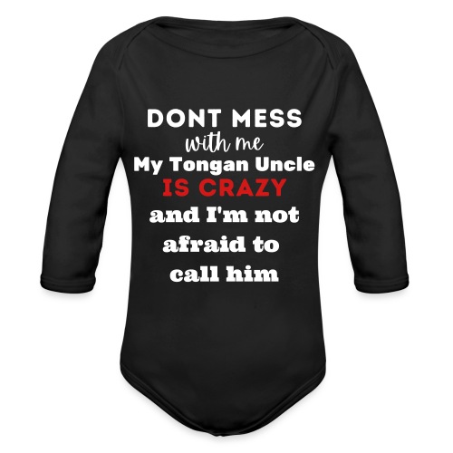 DONT MESS with me My Tongan Uncle IS CRAZY - Organic Long Sleeve Baby Bodysuit